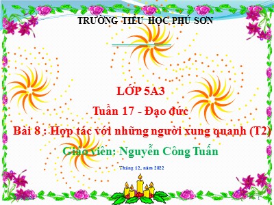 Bài giảng Đạo đức Lớp 5 - Bài 8: Hợp tác với những người xung quanh (Tiết 2) - Năm học 2022-2023 - Nguyễn Công Tuấn - Trường Tiểu học Phú Sơn