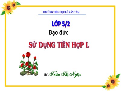 Bài giảng Đạo đức Lớp 5 - Bài: Sử dụng tiền hợp lý - Năm học 2022-2023 - Trần Thị Ngọc - Trường Tiểu học Lê Văn Tám