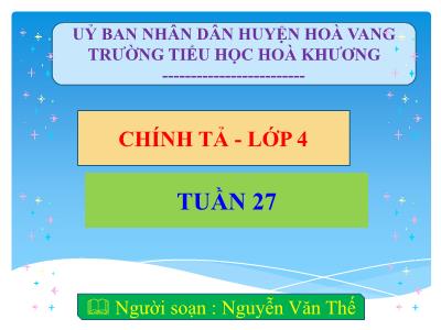 Bài giảng Chính tả Lớp 4 - Tuần 27 - Nguyễn Văn Thế