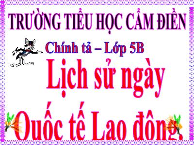 Bài giảng Chính tả Lớp 5 - Bài: Lịch sử ngày Quốc tế Lao động - Trường Tiểu học Cẩm Điền