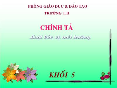 Bài giảng Chính tả Lớp 5 - Bài: Luật bảo vệ môi trường