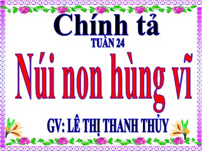 Bài giảng Chính tả Lớp 5 - Bài: Núi non hùng vĩ - Lê Thị Thanh Thủy