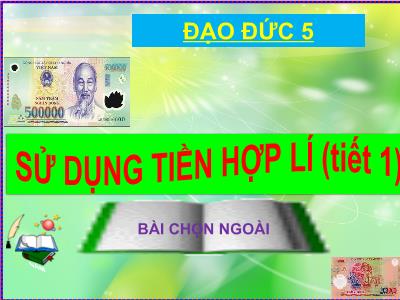 Bài giảng Đạo đức Khối 5 - Bài: Sử dụng tiền hợp lý (Tiết 1)