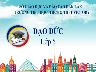 Bài giảng Đạo đức Lớp 5 - Bài: Có chí thì nên (Tiết 1) - Trường Tiểu học, THCS & THPT Victory