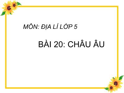 Bài giảng Địa lí Lớp 5 - Bài 20: Châu Âu