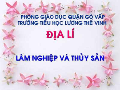 Bài giảng Địa lý Lớp 5 - Bài 11: Lâm nghiệp và thủy sản - Trường Tiểu học Lương Thế Vinh