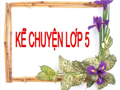 Bài giảng Kể chuyện Lớp 5 - Cây cỏ nước Nam