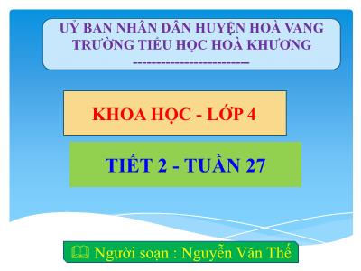 Bài giảng Khoa học Lớp 4 - Tuần 27, Tiết 2 - Nguyễn Văn Thế