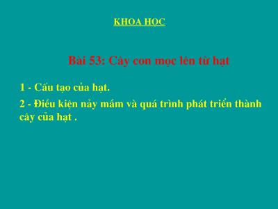 Bài giảng Khoa học Lớp 5 - Bài 53: Cây con mọc lên từ hạt