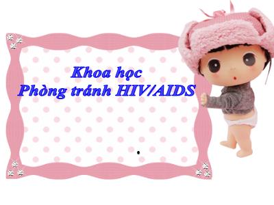 Bài giảng Khoa học Lớp 5 - Phòng tránh HIV/AIDS - Năm học 2021-2022