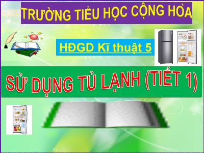 Bài giảng Kĩ thuật Lớp 5 - Sử dụng tủ lạnh (Tiết 1) - Trường Tiểu học Cộng Hòa