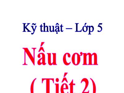 Bài giảng Kỹ thuật Lớp 5 - Nấu cơm (Tiết 2)