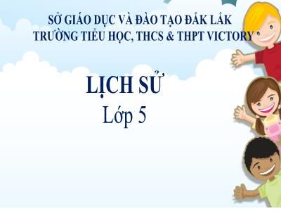 Bài giảng Lịch sử Lớp 5 - Bài: Phan Bội Châu và phong trào Đông Du - Trường Tiểu học, THCS & THPT Victory