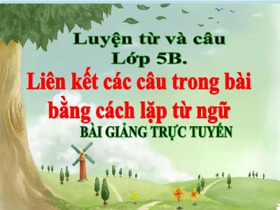 Bài giảng Luyện từ và câu Lớp 5 - Bài: Liên kết các câu trong bài bằng cách lặp từ ngữ