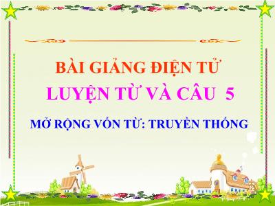 Bài giảng Luyện từ và câu Lớp 5 - Bài: Mở rộng vốn từ: Truyền thống