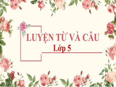 Bài giảng Luyện từ và câu Lớp 5 - Mở rộng vốn từ: Hòa bình - Hữu nghị