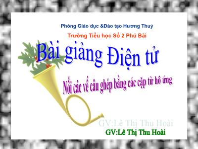 Bài giảng Luyện từ và câu Lớp 5 - Tiết 48: Nối các vế câu ghép bằng các cặp từ hô ứng - Lê Thị Thu Hoài Bài giảng Luyện từ và câu Lớp 5 - Tiết 48: Nối các vế câu ghép bằng các cặp từ hô ứng - Lê Thị Thu Hoài