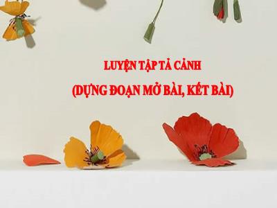 Bài giảng Tập làm văn 5 - Luyện tập Tả cảnh (Dựng đoạn mở bài, kết bài)