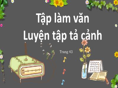 Bài giảng Tập làm văn Lớp 5 - Luyện tập tả cảnh Trang 43