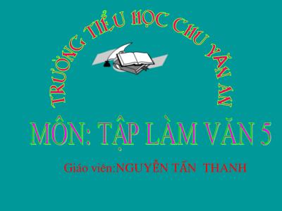 Bài giảng Tập làm văn Lớp 5 - Tiết 1: Cấu tạo của bài văn tả cảnh - Nguyễn Tấn Thanh