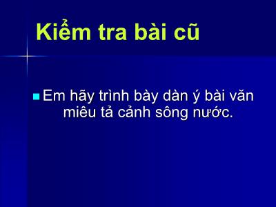 Bài giảng Tập làm văn Lớp 5 - Tiết 13: Luyện tập Tả cảnh Bài giảng Tập làm văn Lớp 5 - Tiết 13: Luyện tập Tả cảnh