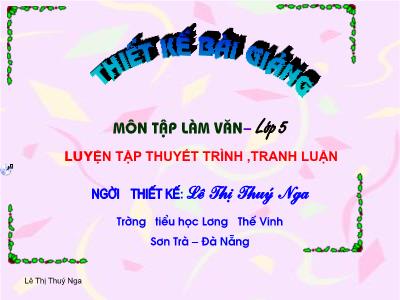 Bài giảng Tập làm văn Lớp 5 - Tiết 17: Luyện tập Thuyết trình, tranh luận - Lê Thị Thúy Nga