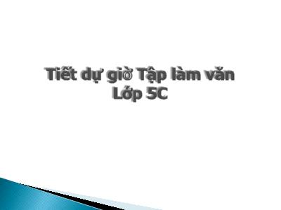 Bài giảng Tập làm văn Lớp 5 - Tiết 28: Làm biên bản cuộc họp Bài giảng Tập làm văn Lớp 5 - Tiết 28: Làm biên bản cuộc họp