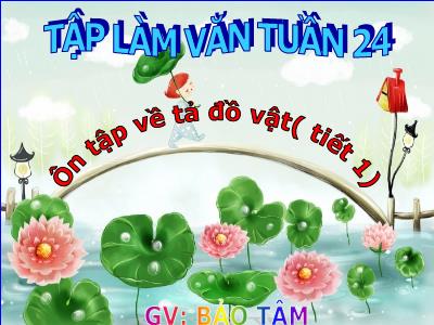 Bài giảng Tập làm văn Lớp 5 - Tiết 47: Ôn tập về tả đồ vật - Bảo Tâm Bài giảng Tập làm văn Lớp 5 - Tiết 47: Ôn tập về tả đồ vật - Bảo Tâm