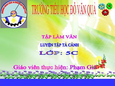 Bài giảng Tập làm văn Lớp 5 - Tiết 7: Luyện tập Tả cảnh - Phạm Giả Bài giảng Tập làm văn Lớp 5 - Tiết 7: Luyện tập Tả cảnh - Phạm Giả