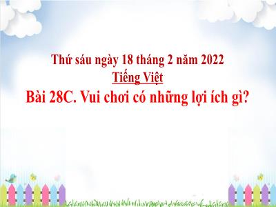 Bài giảng Tiếng Việt 4 VNEN - Bài 28C: Vui chơi có những lợi ích gì - Năm học 2021-2022