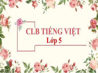 Bài giảng Tiếng Việt Lớp 5 - Thi đặt câu: Từ đồng nghĩa, trái nghĩa, từ đồng âm