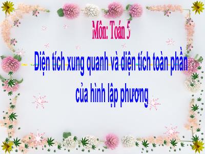 Bài giảng Toán Khối 5 - Bài: Diện tích xung quanh và diện tích toàn phần của hình lập phương