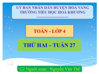 Bài giảng Toán Lớp 4 - Tuần 27, Thứ 2 - Nguyễn Văn Thế