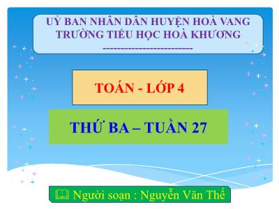 Bài giảng Toán Lớp 4 - Tuần 27, Thứ 3 - Nguyễn Văn Thế