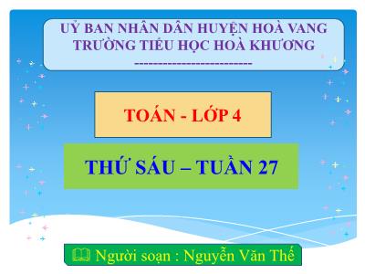 Bài giảng Toán Lớp 4 - Tuần 27, Thứ 6 - Nguyễn Văn Thế