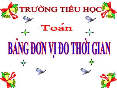 Bài giảng Toán Lớp 5 - Bài: Bảng đơn vị đo thời gian