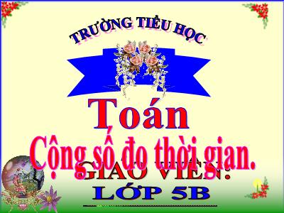 Bài giảng Toán Lớp 5 - Bài: Cộng số đo thời gian