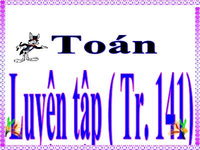 Bài giảng Toán Lớp 5 - Bài: Luyện tập chung (Trang 141)