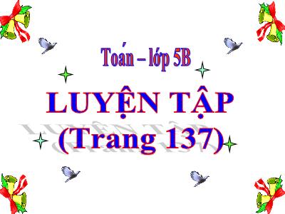 Bài giảng Toán Lớp 5 - Bài: Luyện tập (Trang 137)