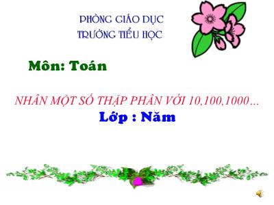 Bài giảng Toán Lớp 5 - Bài: Nhân một số thập phân với 10,100,1000…