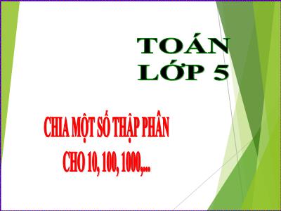 Bài giảng Toán Lớp 5 - Chia một số thập phân cho 10, 100, 1000 - Năm học 2021-2022