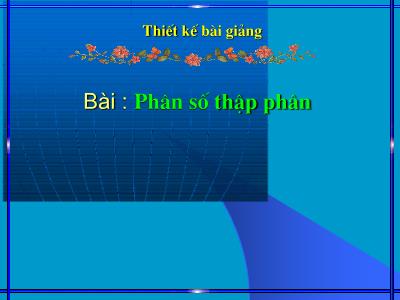 Bài giảng Toán Lớp 5 - Tiết 5: Phân số thập phân Bài giảng Toán Lớp 5 - Tiết 5: Phân số thập phân