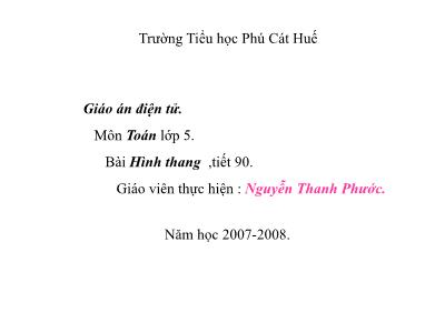 Bài giảng Toán Lớp 5 - Tiết 90: Hình thang - Nguyễn Thanh Phước Bài giảng Toán Lớp 5 - Tiết 90: Hình thang - Nguyễn Thanh Phước