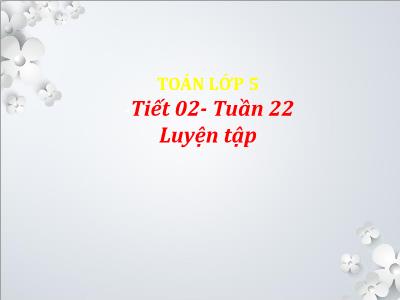 Bài giảng Toán Lớp 5 - Tuần 22, Tiết 2