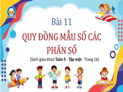 Bài giảng Toán Lớp 5 - Bài 11: Quy đồng mẫu số các phân số