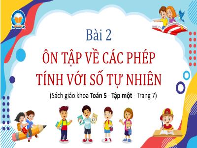 Bài giảng Toán Lớp 5 - Bài 2: Ôn tập về các phép tính với số tự nhiên