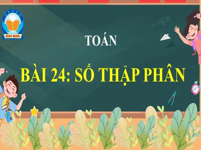 Bài giảng Toán Lớp 5 - Bài 24: Số thập phân