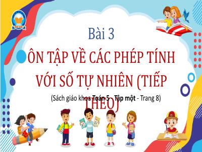 Bài giảng Toán Lớp 5 - Bài 3: Ôn tập về các phép tính với số tự nhiên (Tiếp theo)