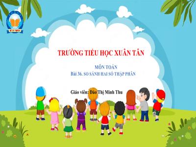 Bài giảng Toán Lớp 5 - Bài 36: So sánh hai số thập phân - Đào Thị Minh Thu