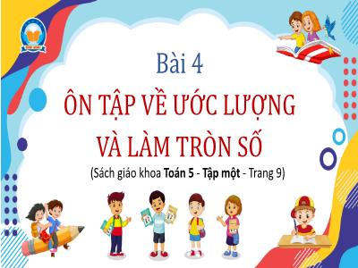 Bài giảng Toán Lớp 5 - Bài 4: Ôn tập về ước lượng và làm tròn số